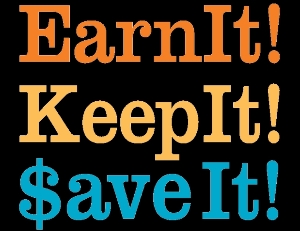 Earn it! Keep it! Save it!